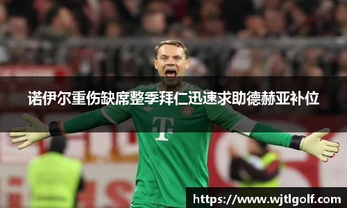 诺伊尔重伤缺席整季拜仁迅速求助德赫亚补位